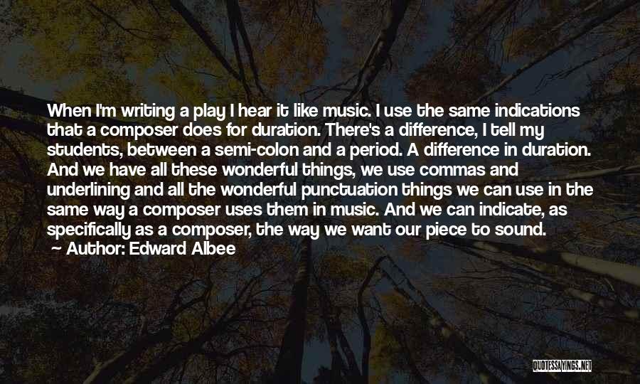 Edward Albee Quotes: When I'm Writing A Play I Hear It Like Music. I Use The Same Indications That A Composer Does For