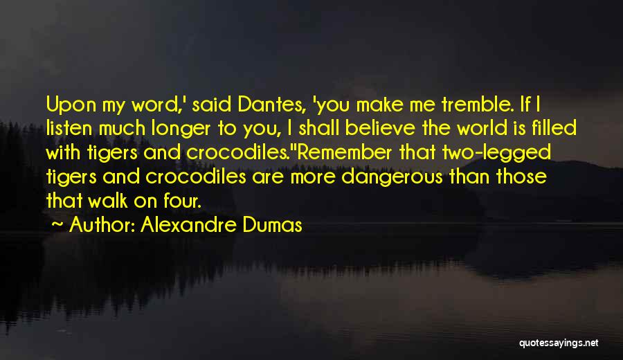 Alexandre Dumas Quotes: Upon My Word,' Said Dantes, 'you Make Me Tremble. If I Listen Much Longer To You, I Shall Believe The