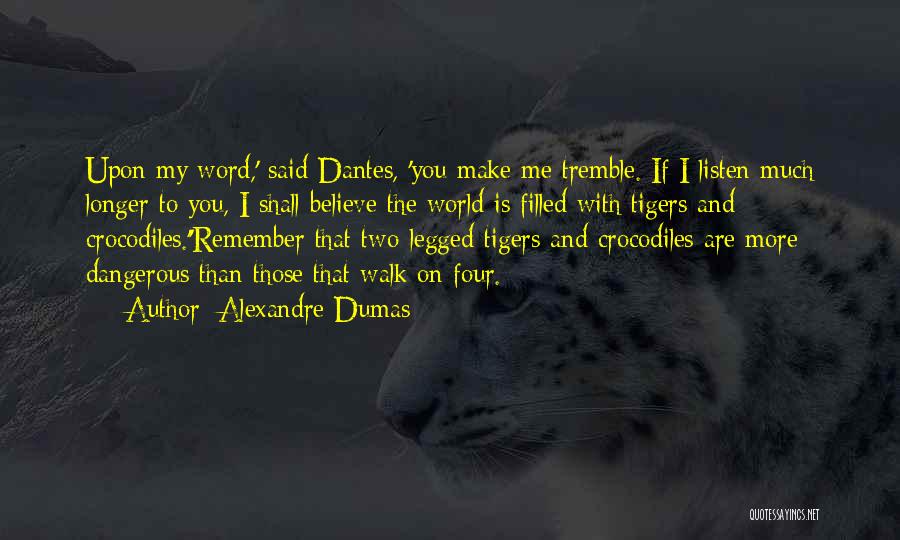 Alexandre Dumas Quotes: Upon My Word,' Said Dantes, 'you Make Me Tremble. If I Listen Much Longer To You, I Shall Believe The