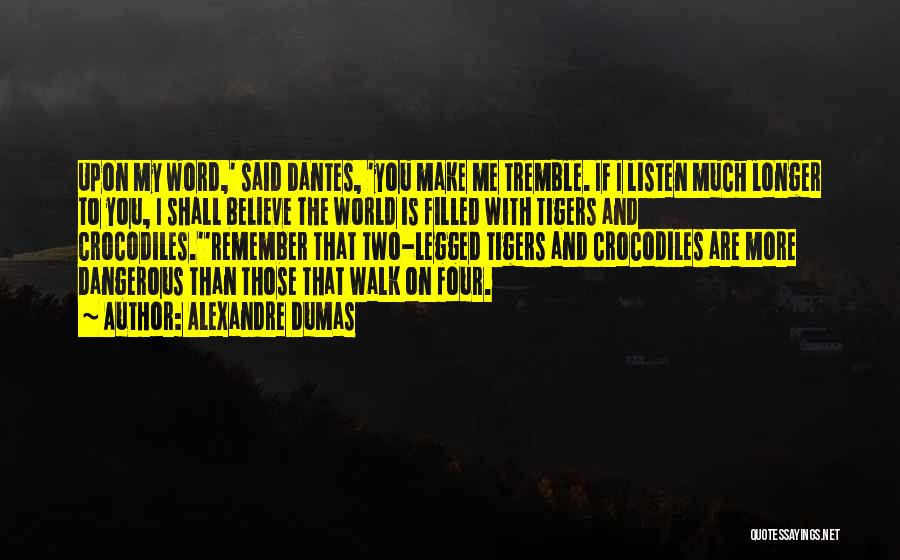 Alexandre Dumas Quotes: Upon My Word,' Said Dantes, 'you Make Me Tremble. If I Listen Much Longer To You, I Shall Believe The