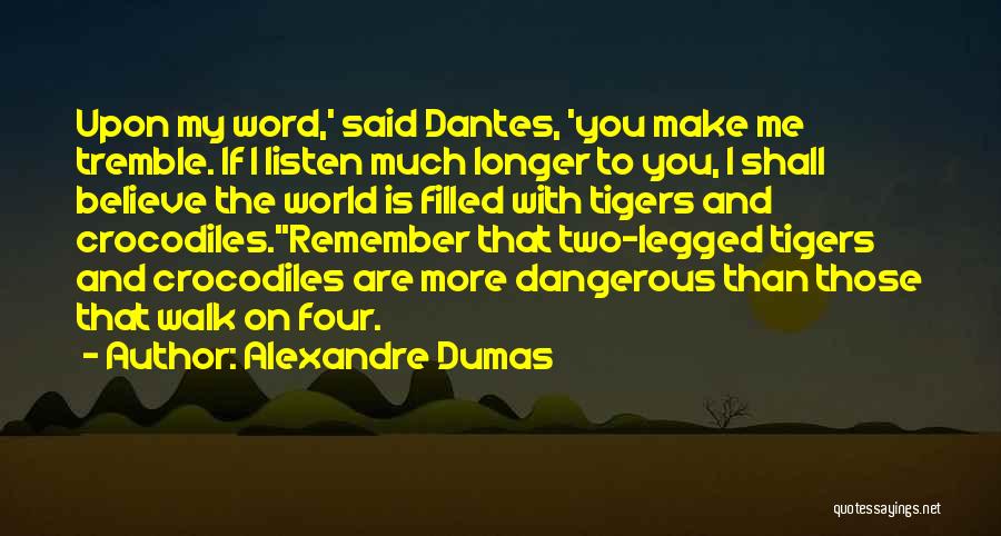 Alexandre Dumas Quotes: Upon My Word,' Said Dantes, 'you Make Me Tremble. If I Listen Much Longer To You, I Shall Believe The