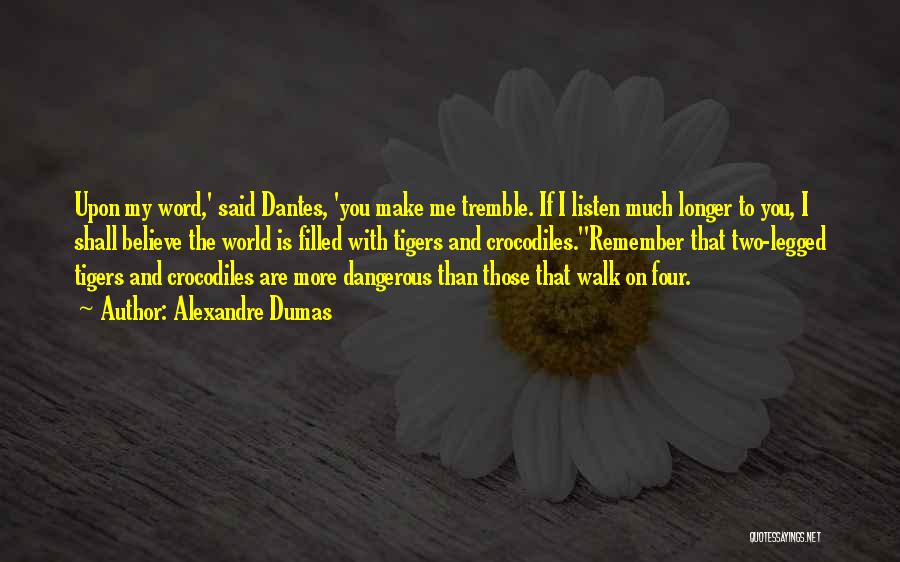 Alexandre Dumas Quotes: Upon My Word,' Said Dantes, 'you Make Me Tremble. If I Listen Much Longer To You, I Shall Believe The