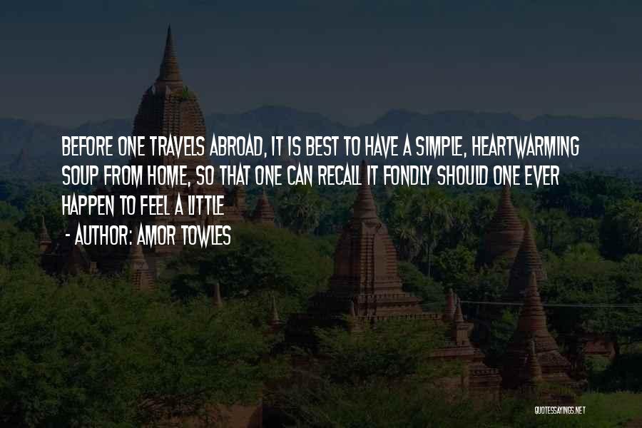 Amor Towles Quotes: Before One Travels Abroad, It Is Best To Have A Simple, Heartwarming Soup From Home, So That One Can Recall