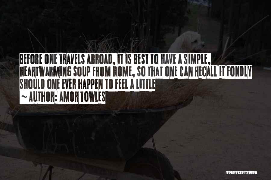 Amor Towles Quotes: Before One Travels Abroad, It Is Best To Have A Simple, Heartwarming Soup From Home, So That One Can Recall