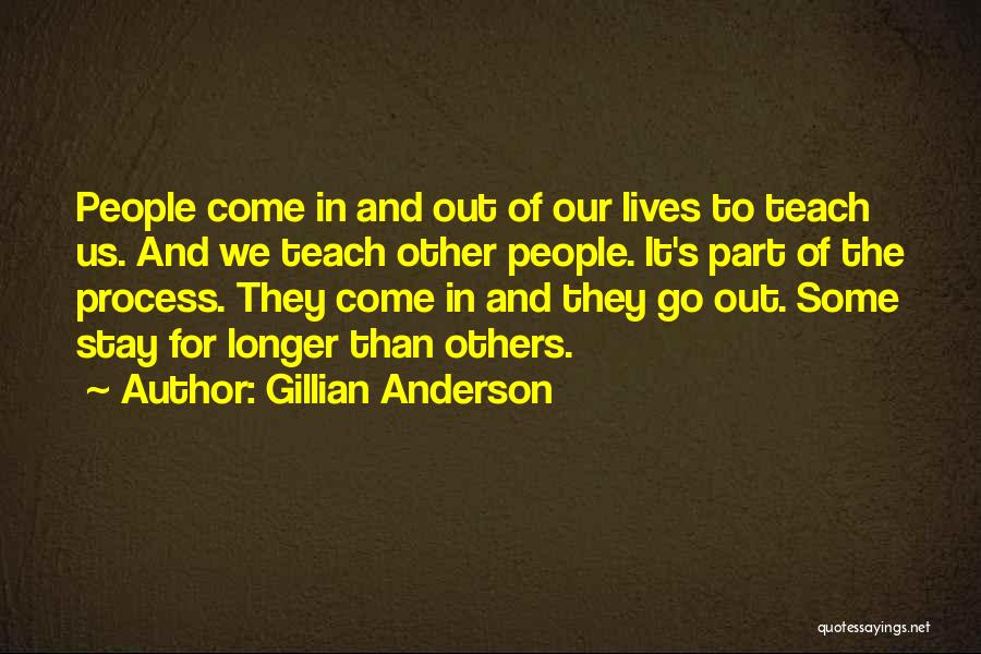 Gillian Anderson Quotes: People Come In And Out Of Our Lives To Teach Us. And We Teach Other People. It's Part Of The