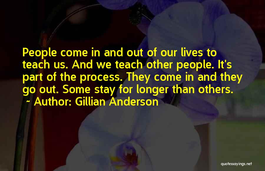 Gillian Anderson Quotes: People Come In And Out Of Our Lives To Teach Us. And We Teach Other People. It's Part Of The