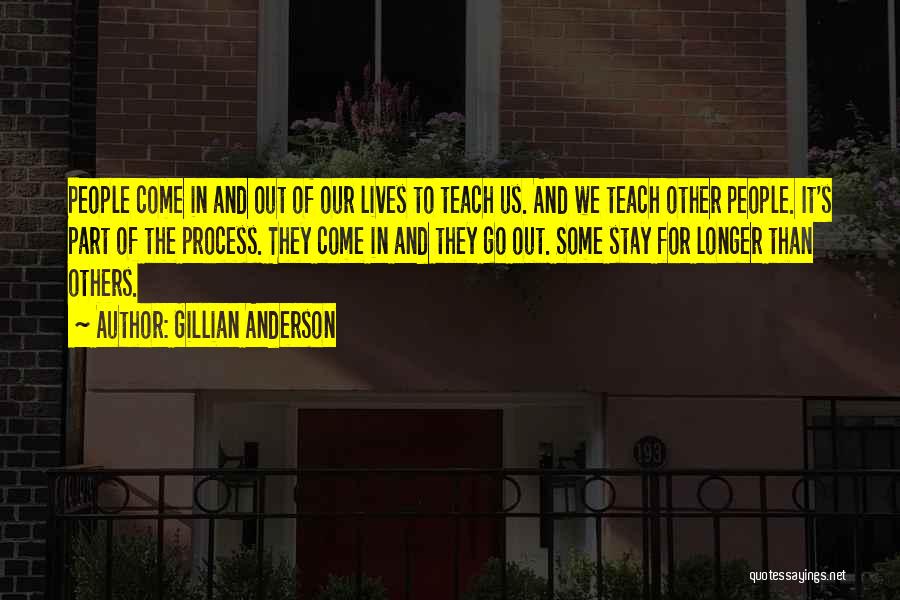 Gillian Anderson Quotes: People Come In And Out Of Our Lives To Teach Us. And We Teach Other People. It's Part Of The