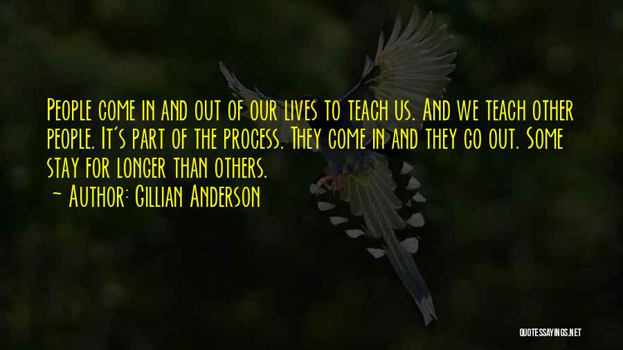 Gillian Anderson Quotes: People Come In And Out Of Our Lives To Teach Us. And We Teach Other People. It's Part Of The