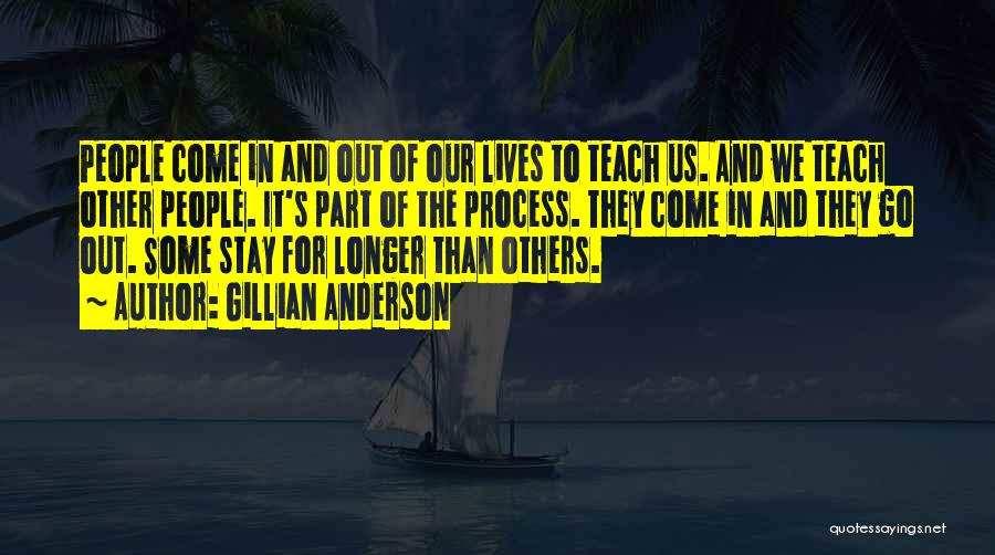 Gillian Anderson Quotes: People Come In And Out Of Our Lives To Teach Us. And We Teach Other People. It's Part Of The