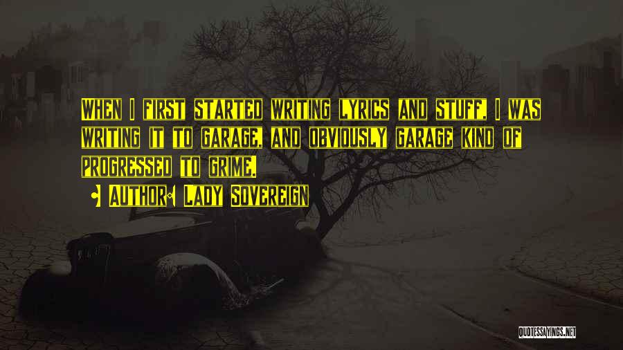 Lady Sovereign Quotes: When I First Started Writing Lyrics And Stuff, I Was Writing It To Garage, And Obviously Garage Kind Of Progressed