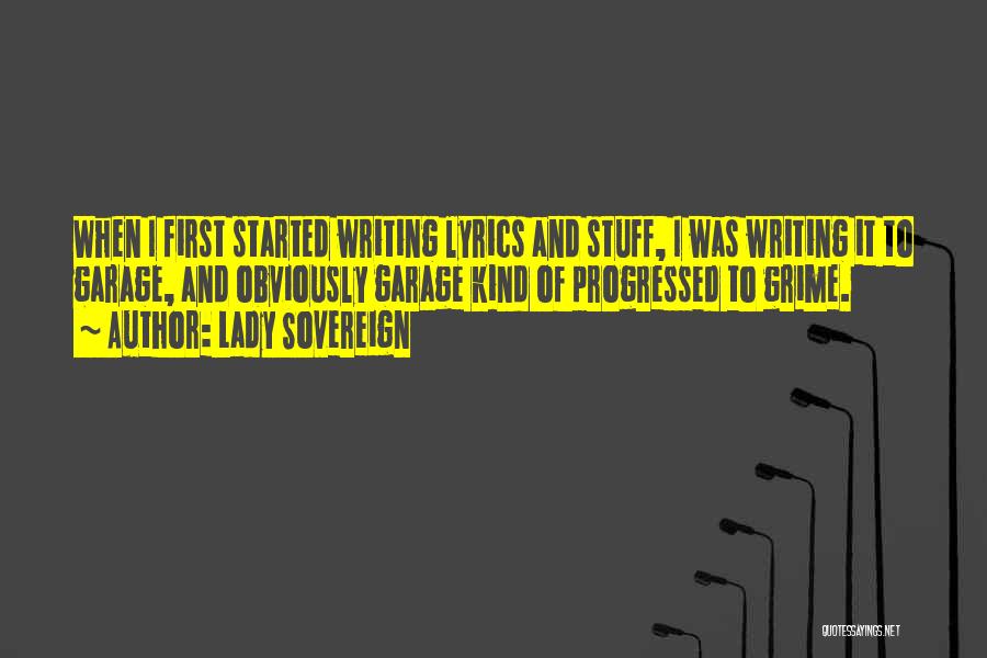 Lady Sovereign Quotes: When I First Started Writing Lyrics And Stuff, I Was Writing It To Garage, And Obviously Garage Kind Of Progressed