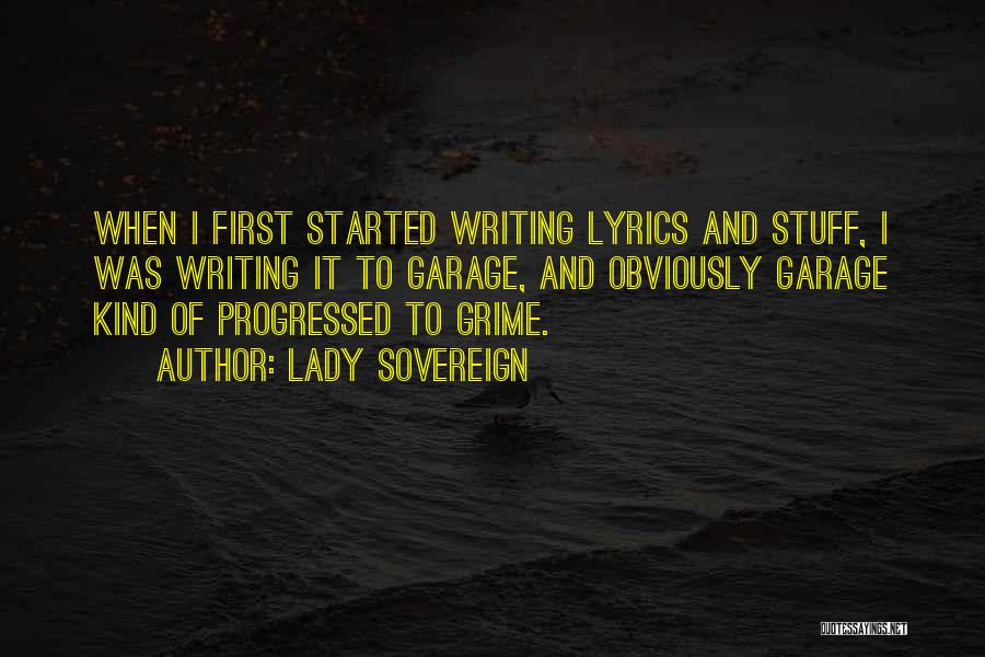 Lady Sovereign Quotes: When I First Started Writing Lyrics And Stuff, I Was Writing It To Garage, And Obviously Garage Kind Of Progressed