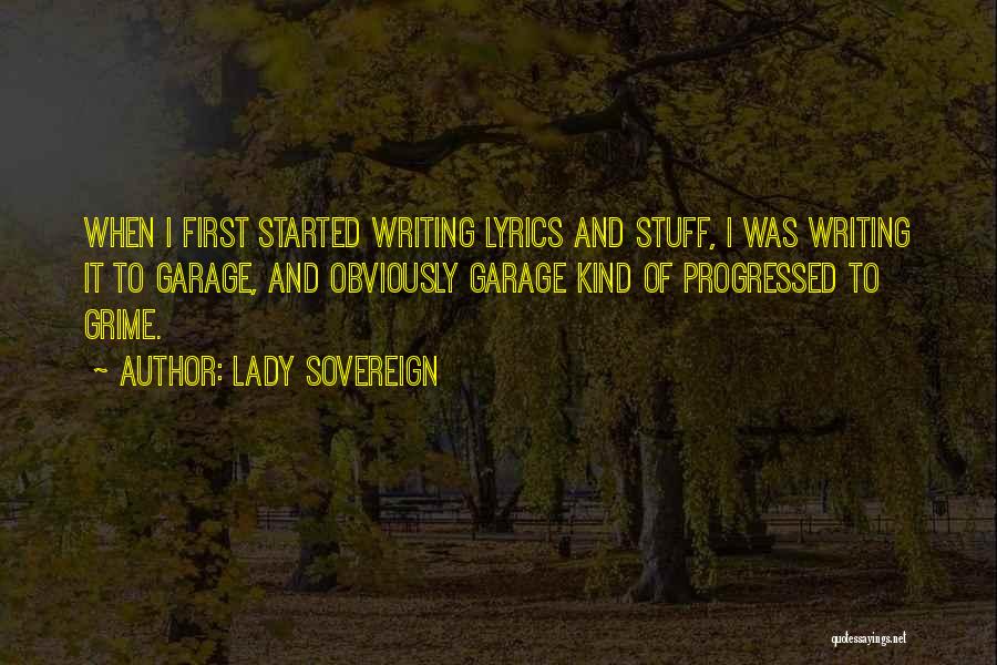 Lady Sovereign Quotes: When I First Started Writing Lyrics And Stuff, I Was Writing It To Garage, And Obviously Garage Kind Of Progressed