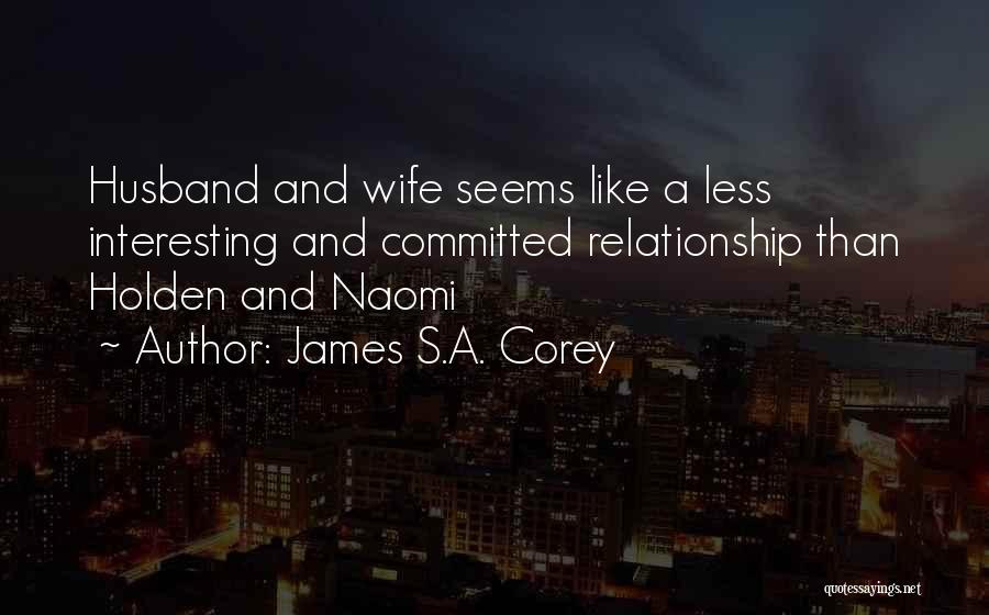 James S.A. Corey Quotes: Husband And Wife Seems Like A Less Interesting And Committed Relationship Than Holden And Naomi