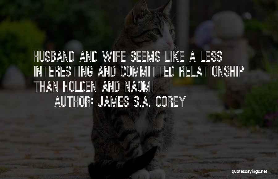 James S.A. Corey Quotes: Husband And Wife Seems Like A Less Interesting And Committed Relationship Than Holden And Naomi