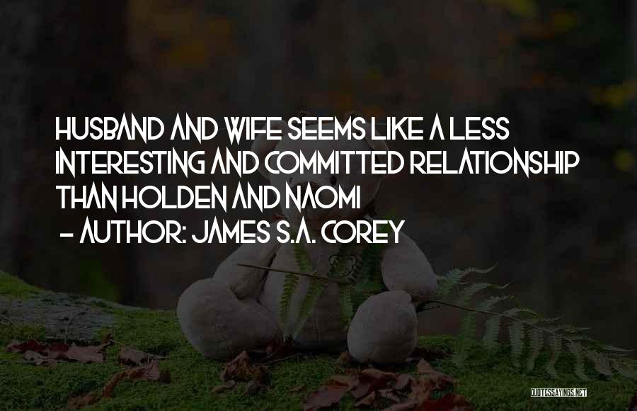 James S.A. Corey Quotes: Husband And Wife Seems Like A Less Interesting And Committed Relationship Than Holden And Naomi