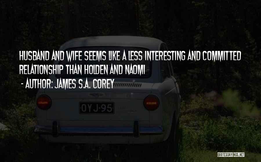 James S.A. Corey Quotes: Husband And Wife Seems Like A Less Interesting And Committed Relationship Than Holden And Naomi