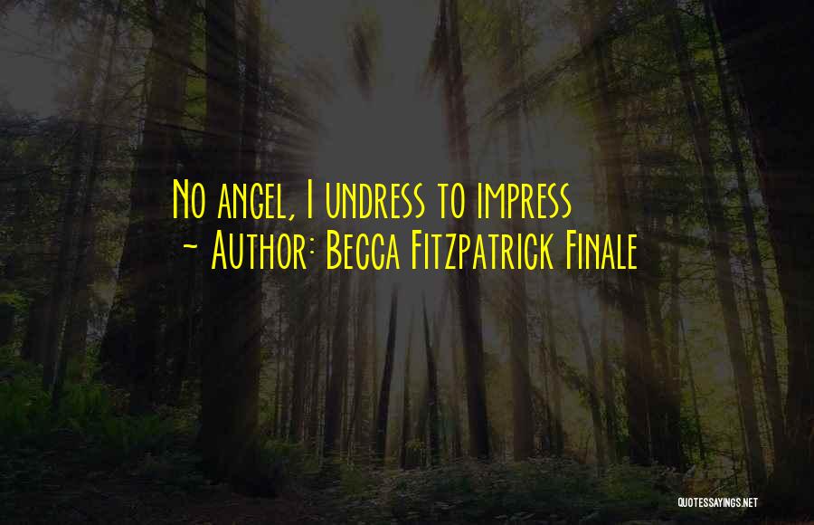 Becca Fitzpatrick Finale Quotes: No Angel, I Undress To Impress