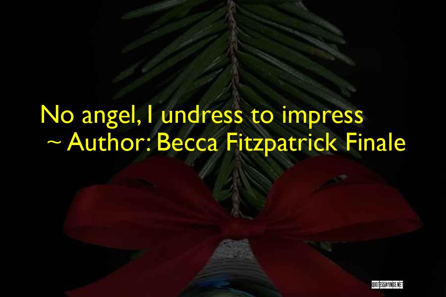 Becca Fitzpatrick Finale Quotes: No Angel, I Undress To Impress