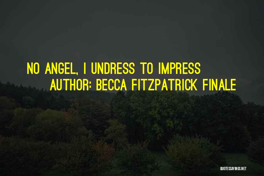 Becca Fitzpatrick Finale Quotes: No Angel, I Undress To Impress