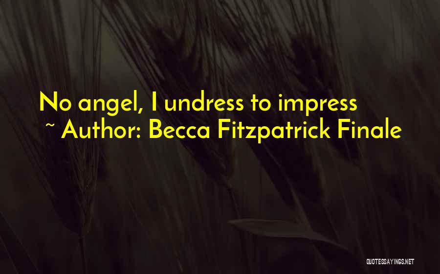 Becca Fitzpatrick Finale Quotes: No Angel, I Undress To Impress