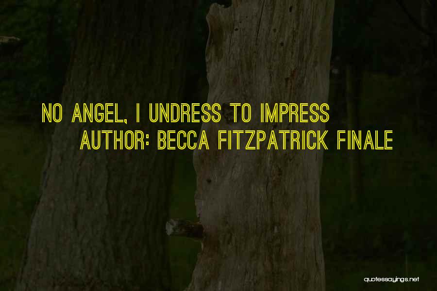 Becca Fitzpatrick Finale Quotes: No Angel, I Undress To Impress