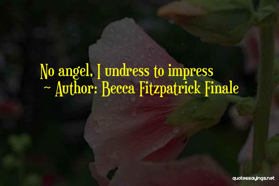 Becca Fitzpatrick Finale Quotes: No Angel, I Undress To Impress