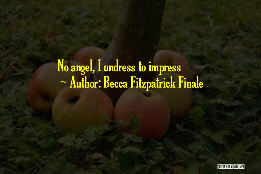 Becca Fitzpatrick Finale Quotes: No Angel, I Undress To Impress