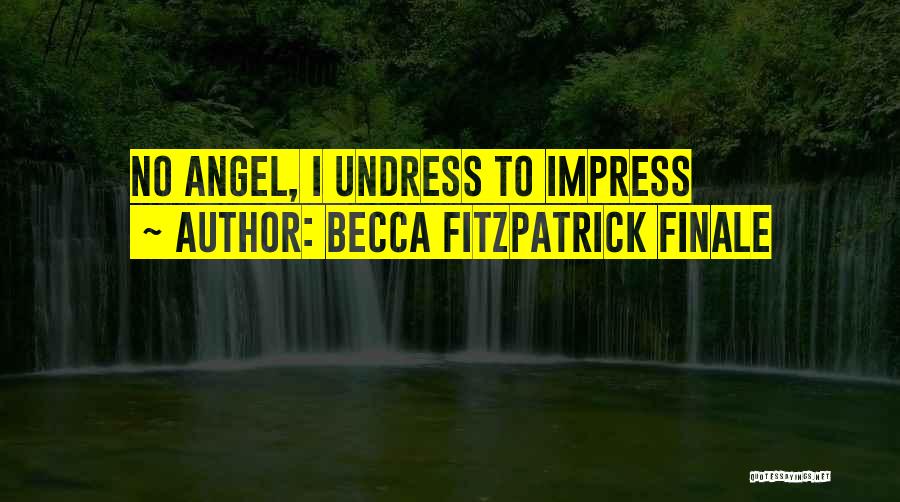 Becca Fitzpatrick Finale Quotes: No Angel, I Undress To Impress