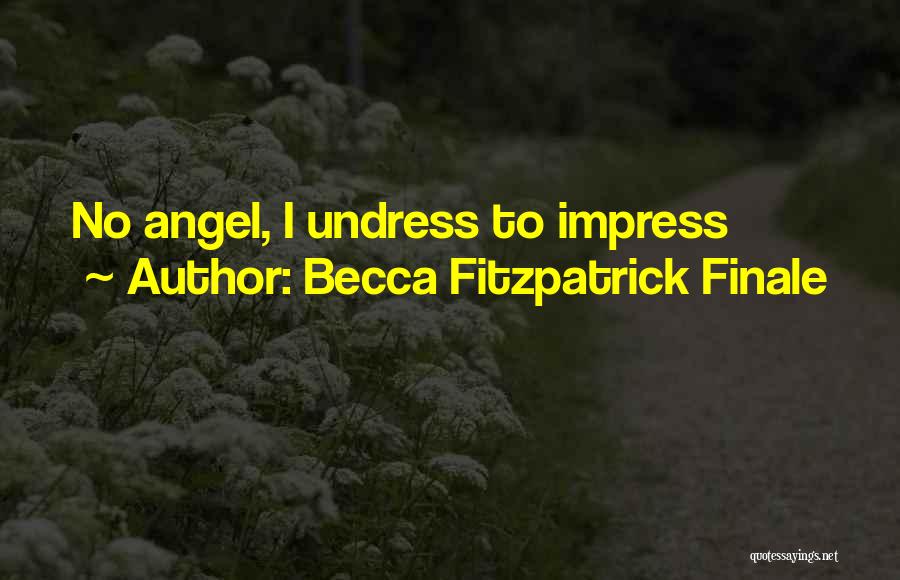 Becca Fitzpatrick Finale Quotes: No Angel, I Undress To Impress