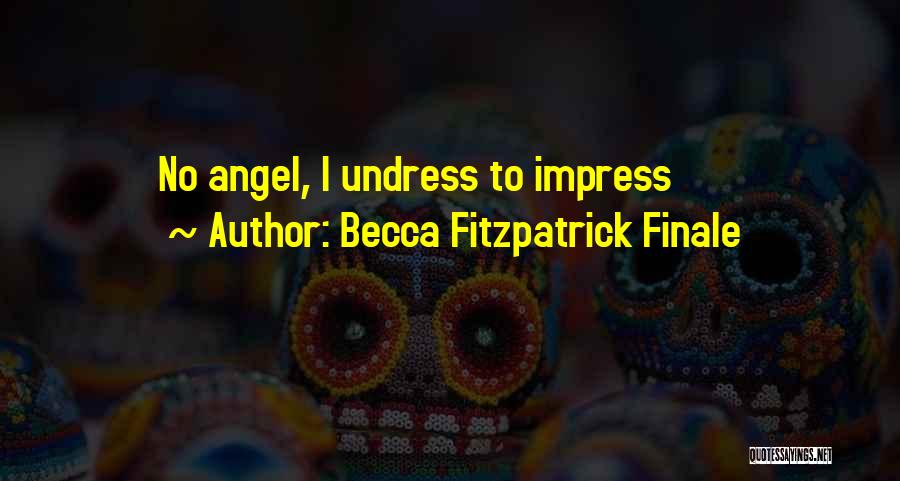 Becca Fitzpatrick Finale Quotes: No Angel, I Undress To Impress