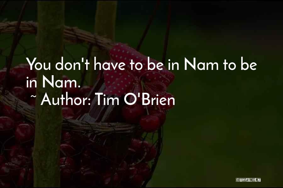 Tim O'Brien Quotes: You Don't Have To Be In Nam To Be In Nam.