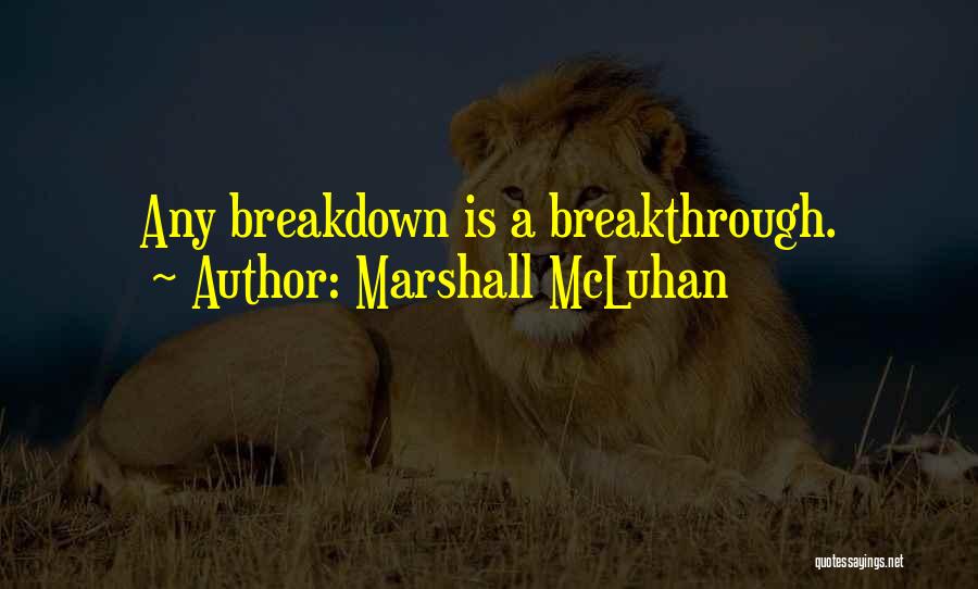 Marshall McLuhan Quotes: Any Breakdown Is A Breakthrough.