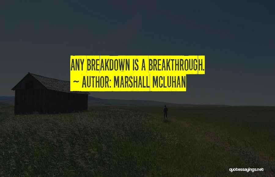 Marshall McLuhan Quotes: Any Breakdown Is A Breakthrough.