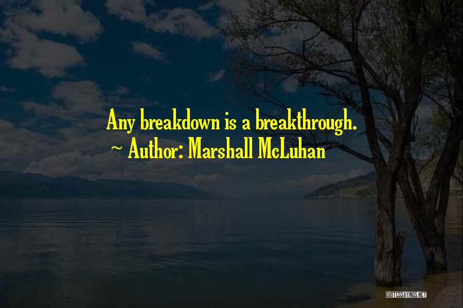 Marshall McLuhan Quotes: Any Breakdown Is A Breakthrough.