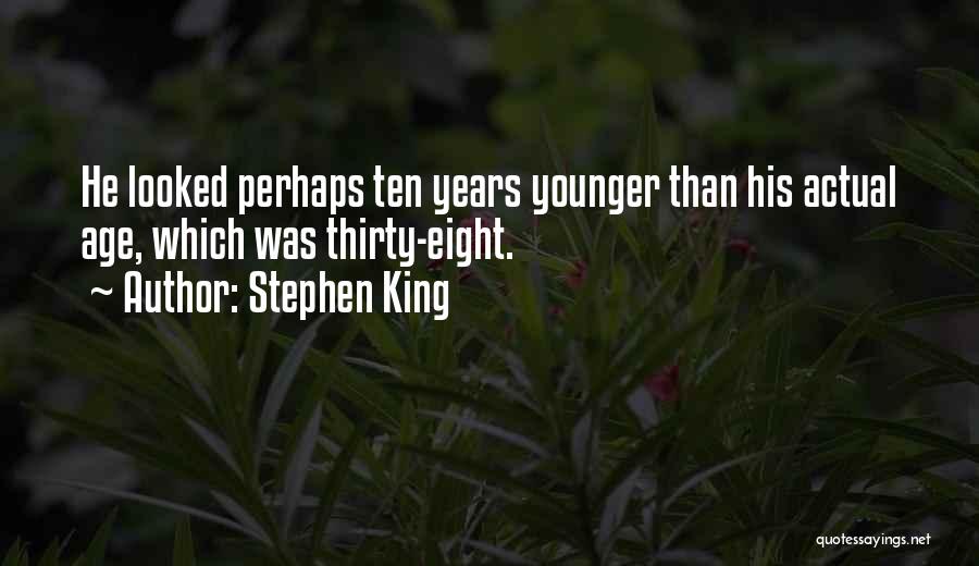 Stephen King Quotes: He Looked Perhaps Ten Years Younger Than His Actual Age, Which Was Thirty-eight.