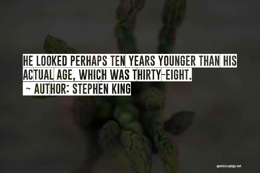 Stephen King Quotes: He Looked Perhaps Ten Years Younger Than His Actual Age, Which Was Thirty-eight.