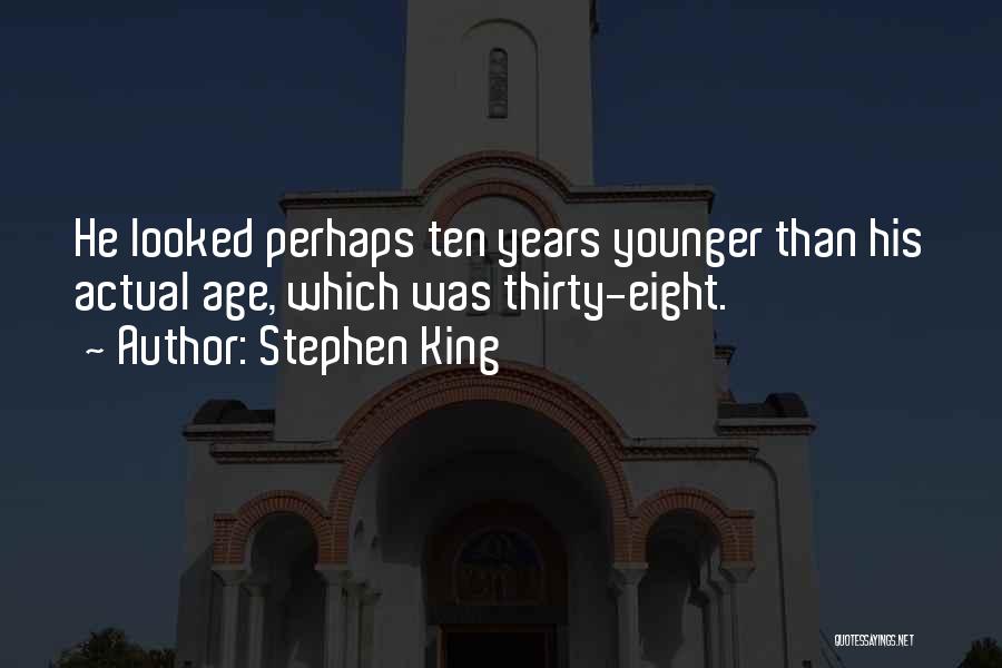 Stephen King Quotes: He Looked Perhaps Ten Years Younger Than His Actual Age, Which Was Thirty-eight.