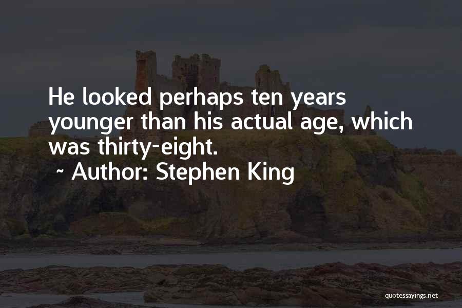 Stephen King Quotes: He Looked Perhaps Ten Years Younger Than His Actual Age, Which Was Thirty-eight.