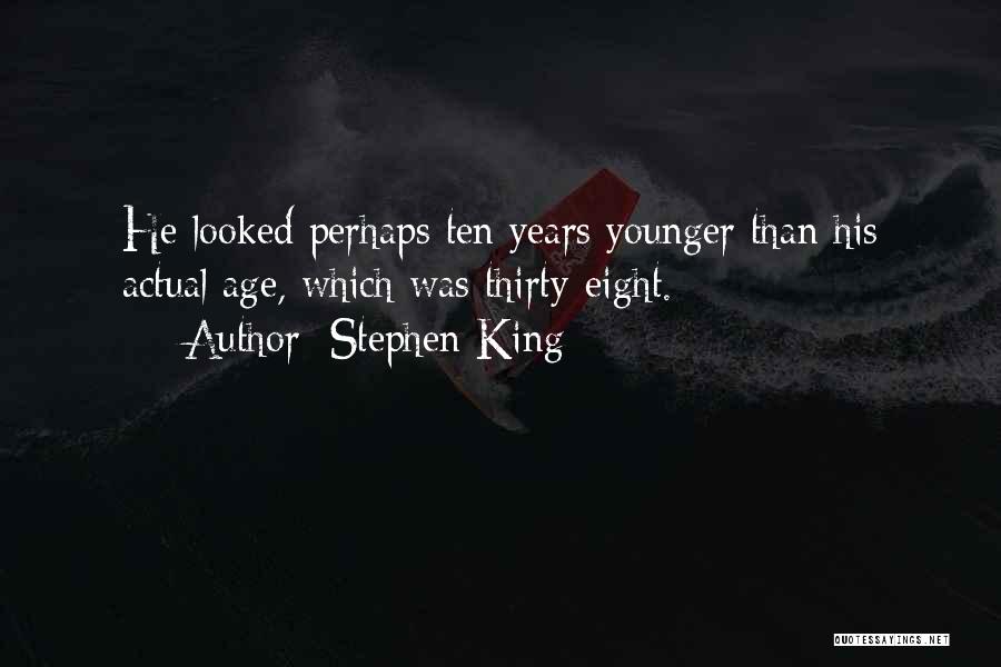 Stephen King Quotes: He Looked Perhaps Ten Years Younger Than His Actual Age, Which Was Thirty-eight.