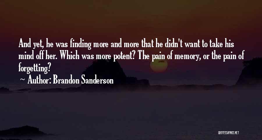 Brandon Sanderson Quotes: And Yet, He Was Finding More And More That He Didn't Want To Take His Mind Off Her. Which Was