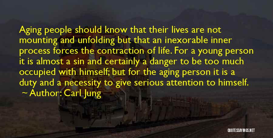 Carl Jung Quotes: Aging People Should Know That Their Lives Are Not Mounting And Unfolding But That An Inexorable Inner Process Forces The