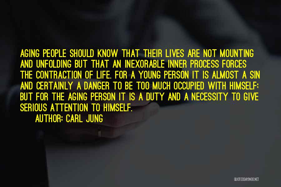 Carl Jung Quotes: Aging People Should Know That Their Lives Are Not Mounting And Unfolding But That An Inexorable Inner Process Forces The
