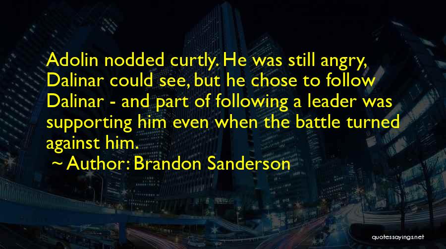 Brandon Sanderson Quotes: Adolin Nodded Curtly. He Was Still Angry, Dalinar Could See, But He Chose To Follow Dalinar - And Part Of