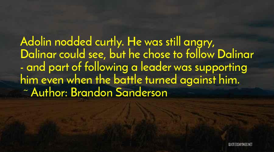 Brandon Sanderson Quotes: Adolin Nodded Curtly. He Was Still Angry, Dalinar Could See, But He Chose To Follow Dalinar - And Part Of