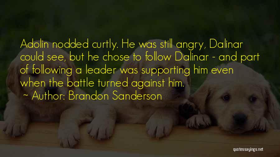 Brandon Sanderson Quotes: Adolin Nodded Curtly. He Was Still Angry, Dalinar Could See, But He Chose To Follow Dalinar - And Part Of