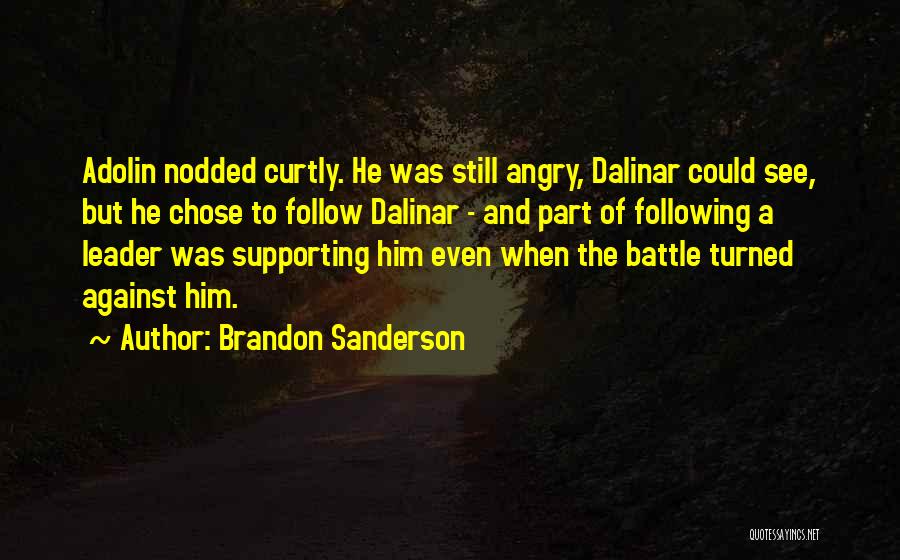 Brandon Sanderson Quotes: Adolin Nodded Curtly. He Was Still Angry, Dalinar Could See, But He Chose To Follow Dalinar - And Part Of