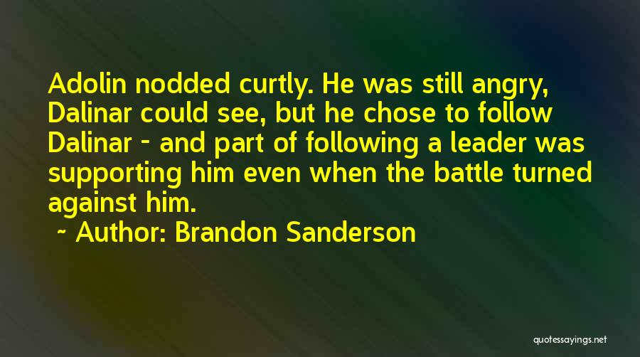 Brandon Sanderson Quotes: Adolin Nodded Curtly. He Was Still Angry, Dalinar Could See, But He Chose To Follow Dalinar - And Part Of