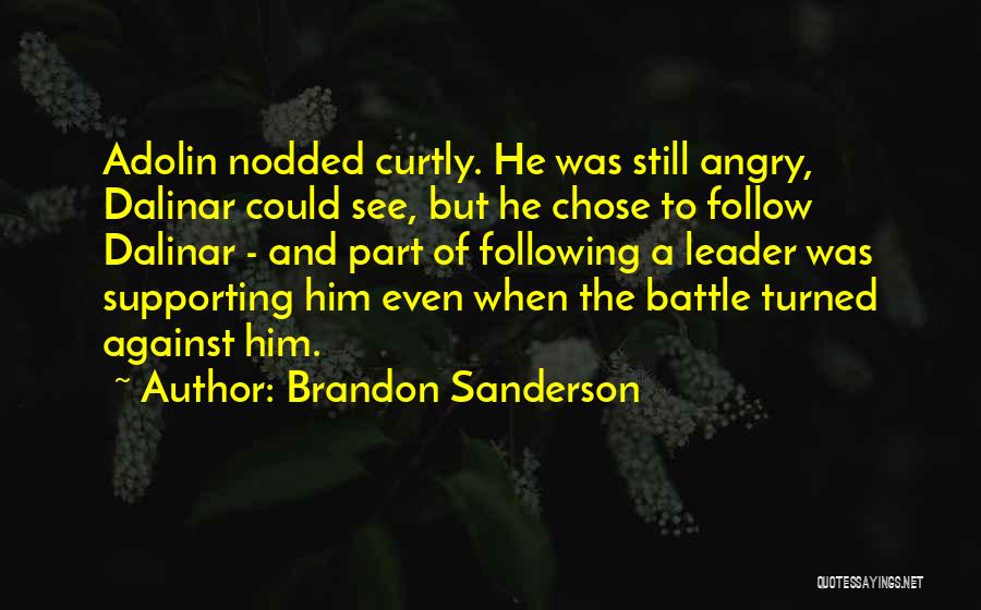 Brandon Sanderson Quotes: Adolin Nodded Curtly. He Was Still Angry, Dalinar Could See, But He Chose To Follow Dalinar - And Part Of