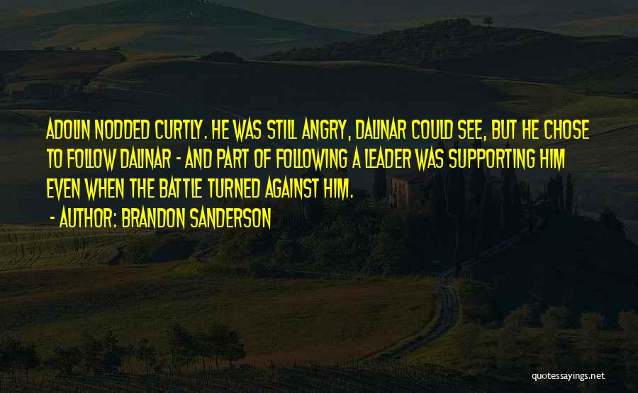 Brandon Sanderson Quotes: Adolin Nodded Curtly. He Was Still Angry, Dalinar Could See, But He Chose To Follow Dalinar - And Part Of